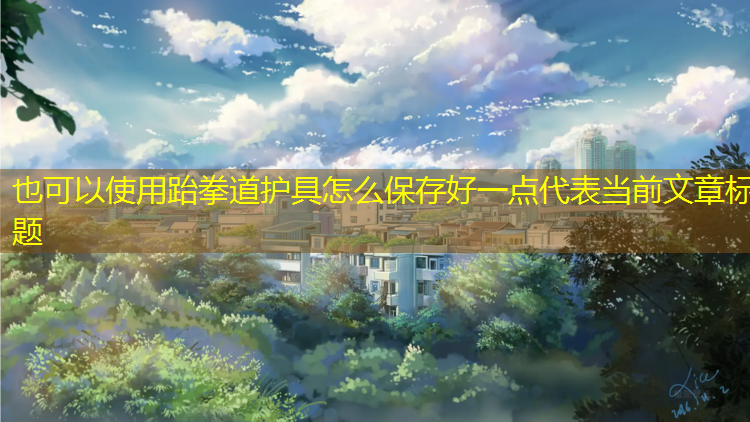 跆拳道护具怎么保存好一点